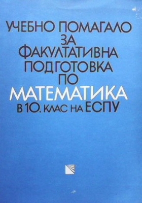 Учебно помагало за факултативна подготовка по математика в 10. клас на ЕСПУ
