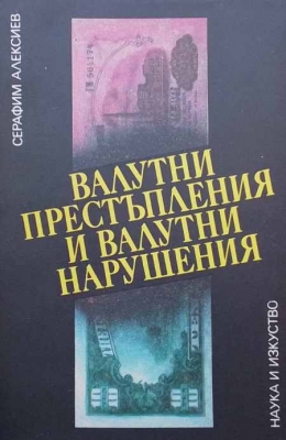 Валутни престъпления и валутни нарушения - Серафим Алексиев