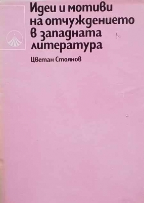 Идеи и мотиви на отчуждението в западната литература. Том 1: От ”Робинзон” до ”Манифеста” 1719-1848 - Цветан Стоянов